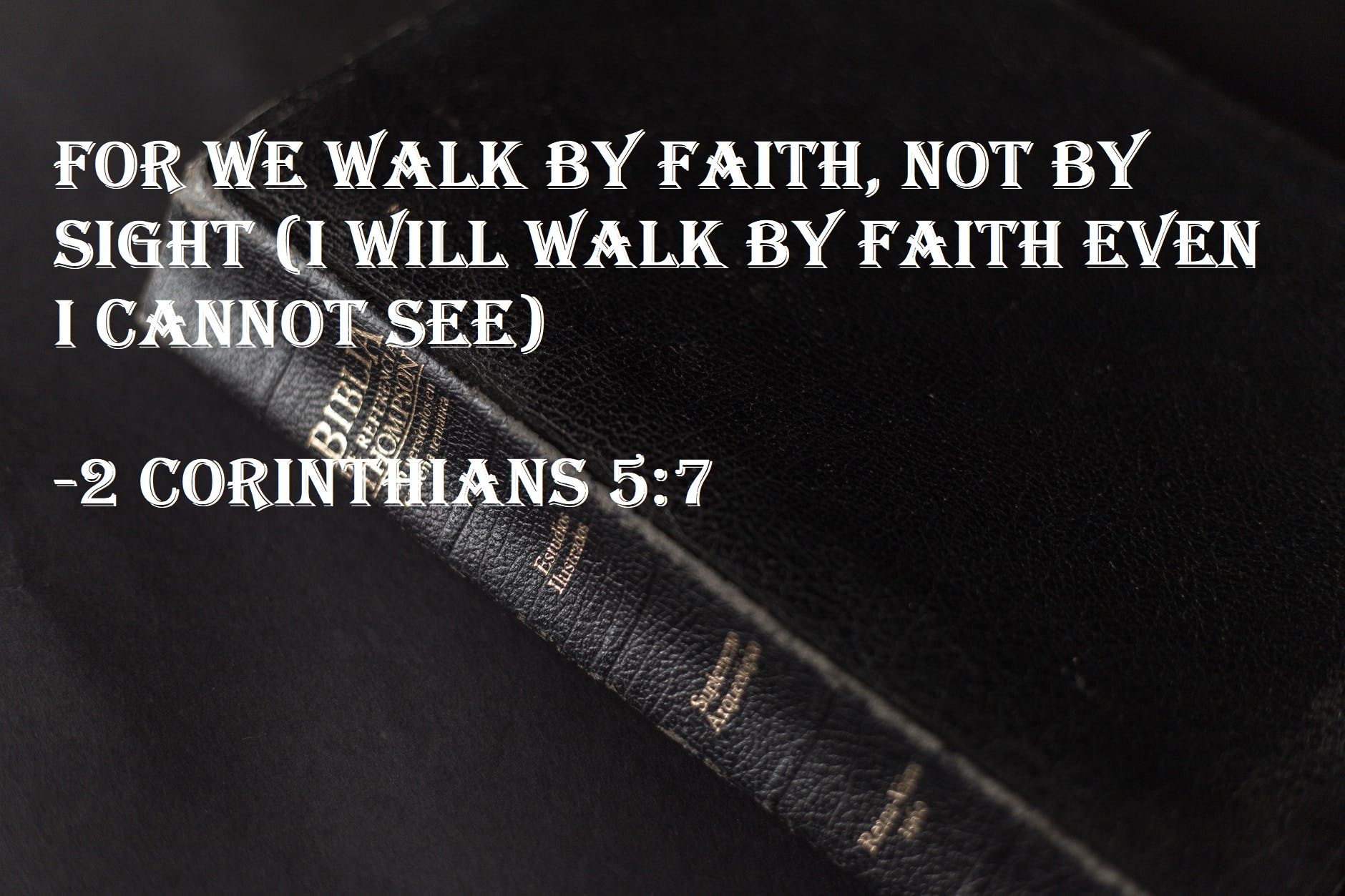 Bible%20Quote%20meaning%2C%202%20Corinthians%205%3A7%20-%20I%20will%20walk%20by%20faith%20even%20I%20cannot%20see